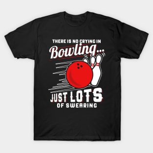 There Is No Crying In Bowling Just Lots Of Swearing T-Shirt